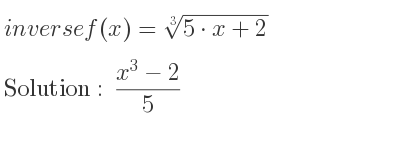 The inverse of f(x)=\sqrt[3]{5*x+2} is (x^3-2)/5